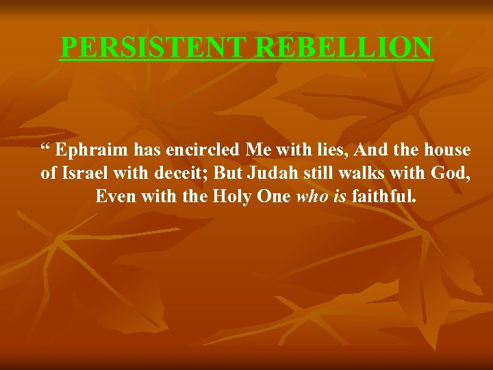 PERSISTENT REBELLION “ Ephraim has encircled Me with lies, And the house of Israel