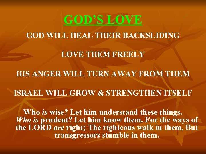 GOD’S LOVE GOD WILL HEAL THEIR BACKSLIDING LOVE THEM FREELY HIS ANGER WILL TURN