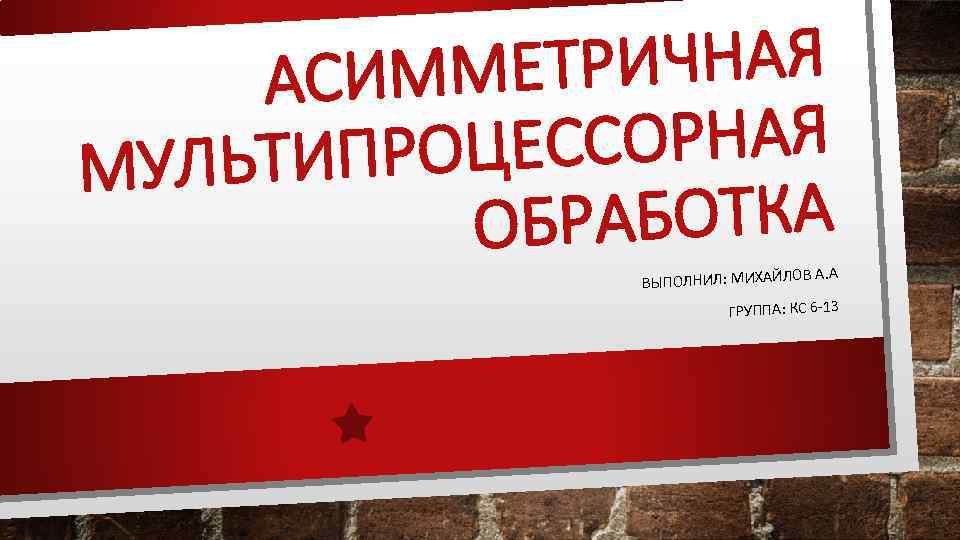 ЕТРИЧНАЯ АСИММ ССОРНАЯ ЬТИПРОЦЕ МУЛ РАБОТКА ОБ В А. А ВЫПОЛНИЛ: МИХАЙЛО ГРУППА: КС