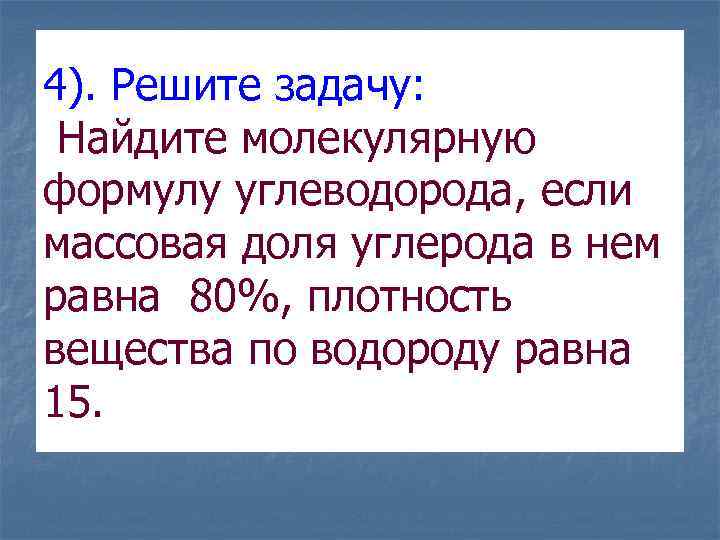 4). Решите задачу: Найдите молекулярную формулу углеводорода, если массовая доля углерода в нем равна