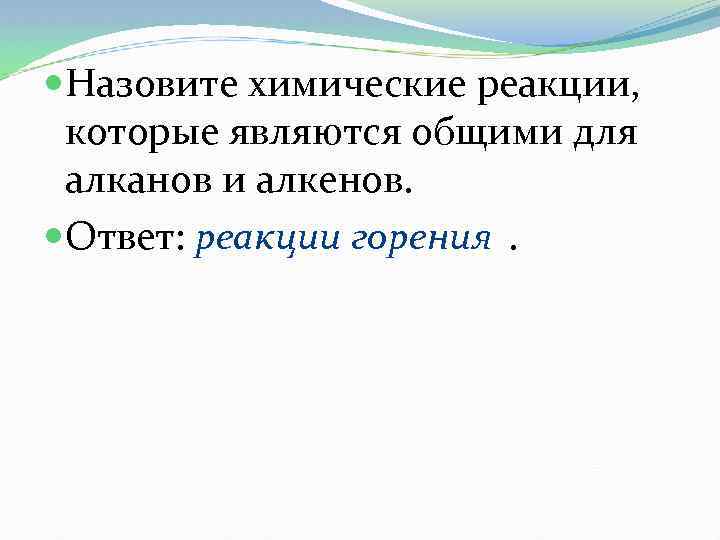  Назовите химические реакции, которые являются общими для алканов и алкенов. Ответ: реакции горения.