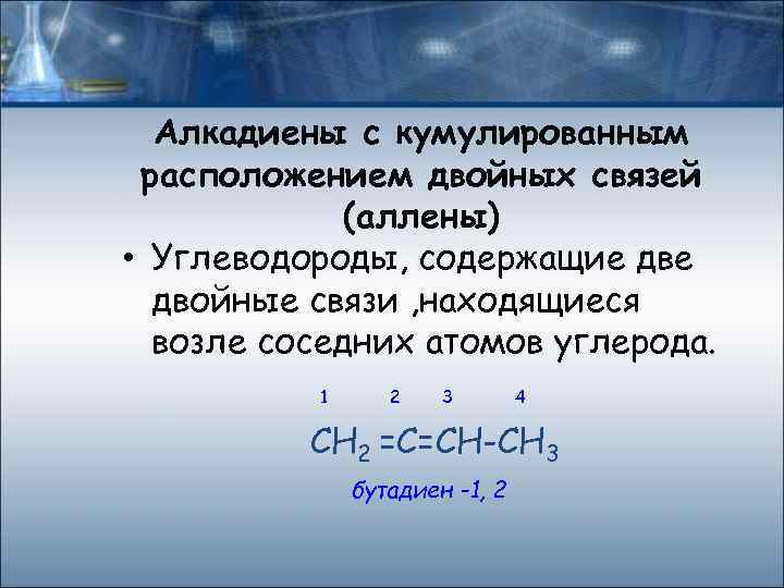 Алкадиены с кумулированным расположением двойных связей (аллены) • Углеводороды, содержащие двойные связи , находящиеся