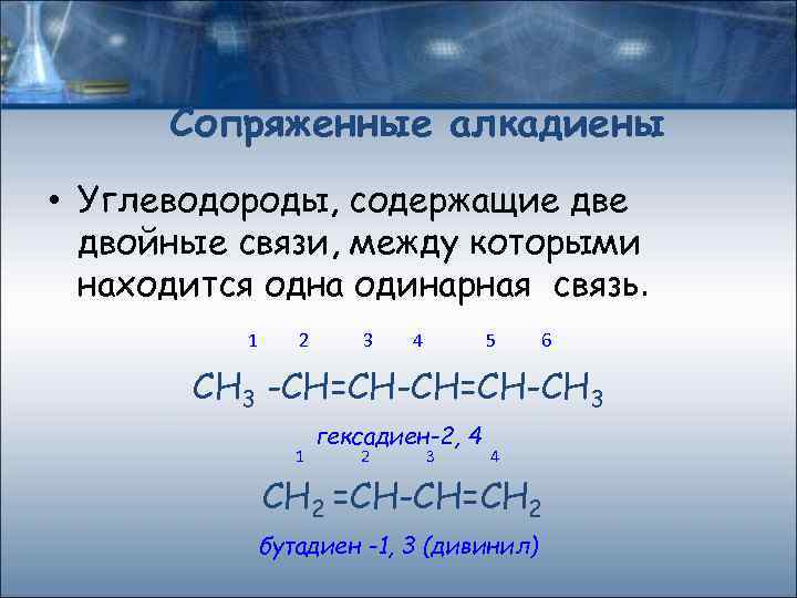 Сопряженные алкадиены • Углеводороды, содержащие двойные связи, между которыми находится одна одинарная связь. 1