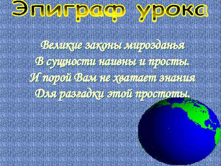 Великие законы мирозданья В сущности наивны и просты. И порой Вам не хватает знания