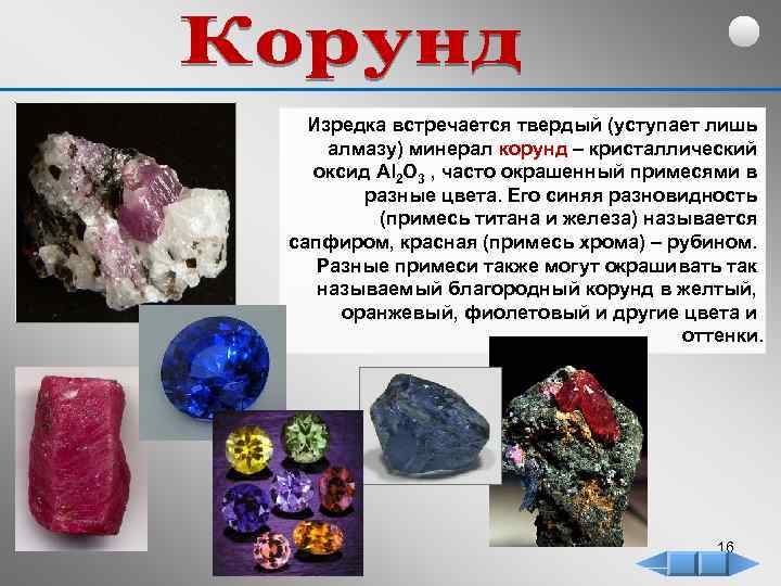 Изредка встречается твердый (уступает лишь алмазу) минерал корунд – кристаллический оксид Al 2 O