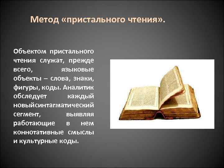  Метод «пристального чтения» . Объектом пристального чтения служат, прежде всего, языковые объекты –