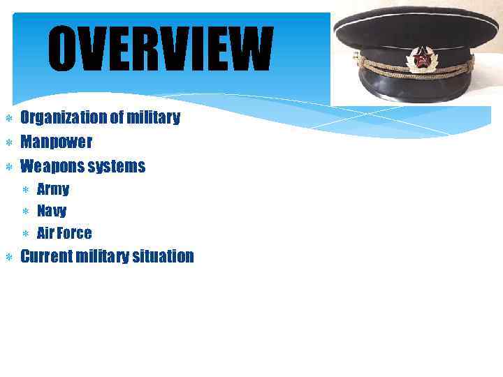 OVERVIEW Organization of military Manpower Weapons systems Army Navy Air Force Current military situation