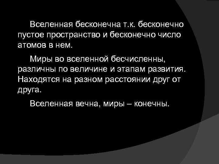 Вселенная бесконечна т. к. бесконечно пустое пространство и бесконечно число атомов в нем. Миры