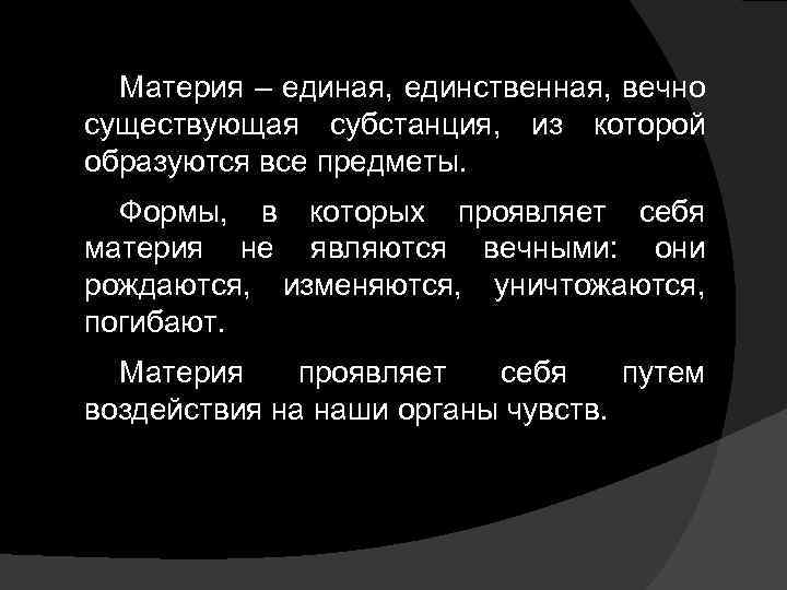 Материя – единая, единственная, вечно существующая субстанция, из которой образуются все предметы. Формы, в