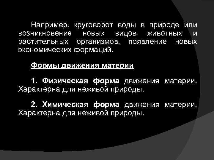 Например, круговорот воды в природе или возникновение новых видов животных и растительных организмов, появление
