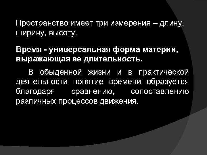 Пространство имеет три измерения – длину, ширину, высоту. Время - универсальная форма материи, выражающая