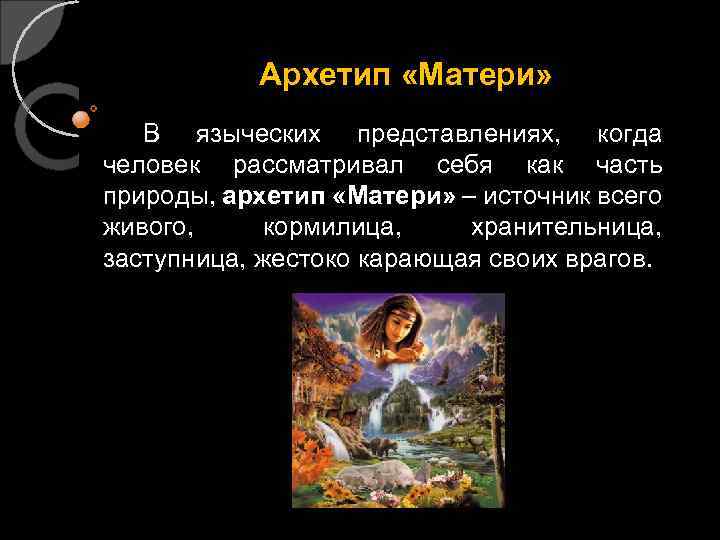 Архетип «Матери» В языческих представлениях, когда человек рассматривал себя как часть природы, архетип «Матери»