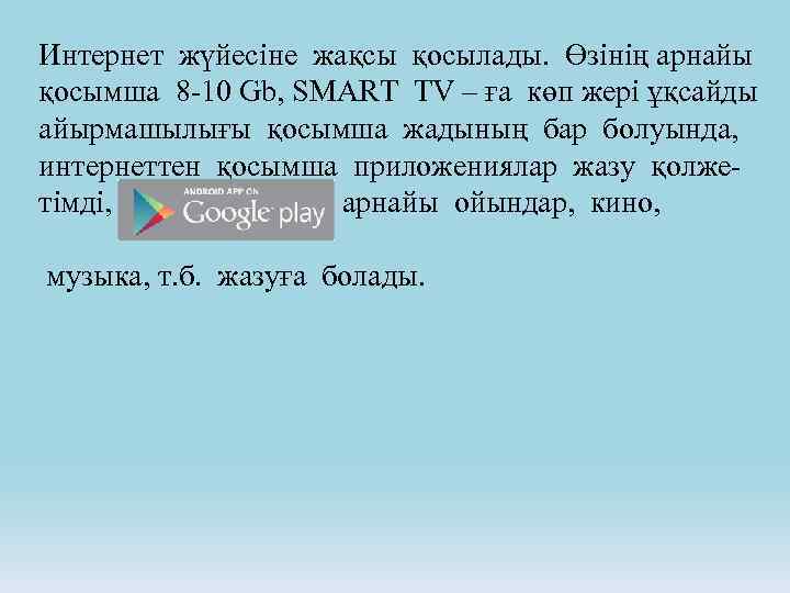 Интернет жүйесіне жақсы қосылады. Өзінің арнайы қосымша 8 -10 Gb, SMART TV – ға
