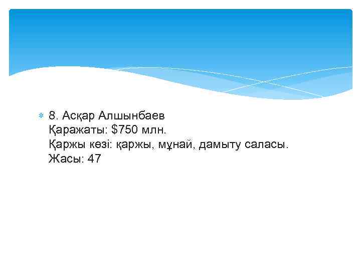  8. Асқар Алшынбаев Қаражаты: $750 млн. Қаржы көзі: қаржы, мұнай, дамыту саласы. Жасы: