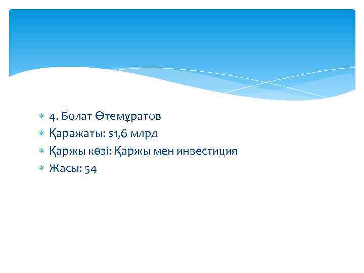  4. Болат Өтемұратов Қаражаты: $1, 6 млрд Қаржы көзі: Қаржы мен инвестиция Жасы: