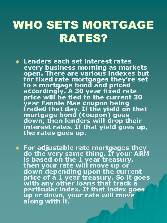 WHO SETS MORTGAGE RATES? u Lenders each set interest rates every business morning as