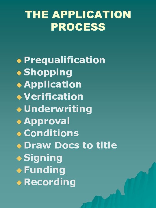 THE APPLICATION PROCESS u Prequalification u Shopping u Application u Verification u Underwriting u