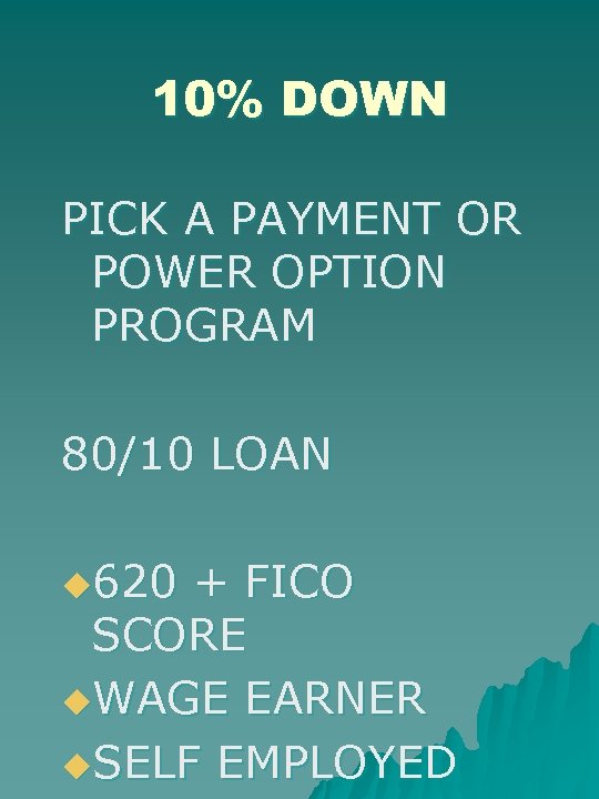 10% DOWN PICK A PAYMENT OR POWER OPTION PROGRAM 80/10 LOAN u 620 +