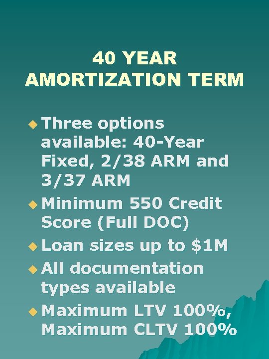 40 YEAR AMORTIZATION TERM u Three options available: 40 -Year Fixed, 2/38 ARM and