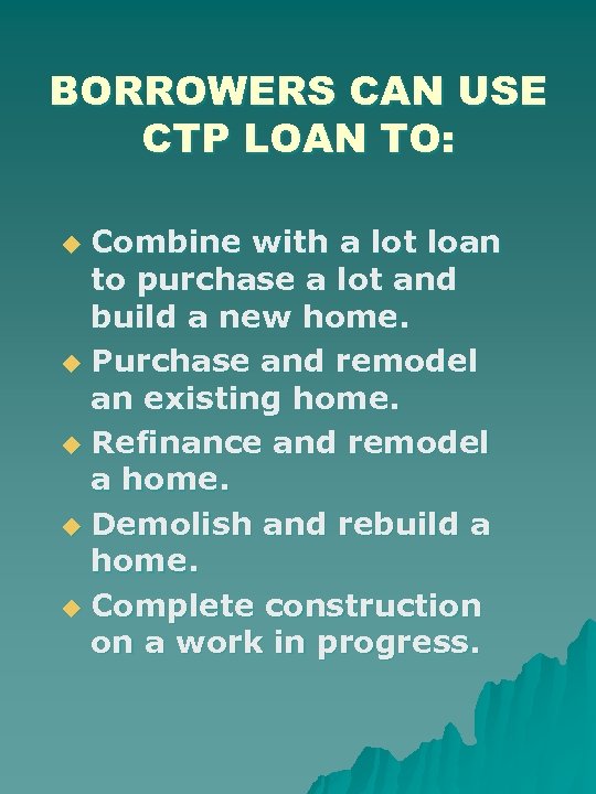 BORROWERS CAN USE CTP LOAN TO: Combine with a lot loan to purchase a