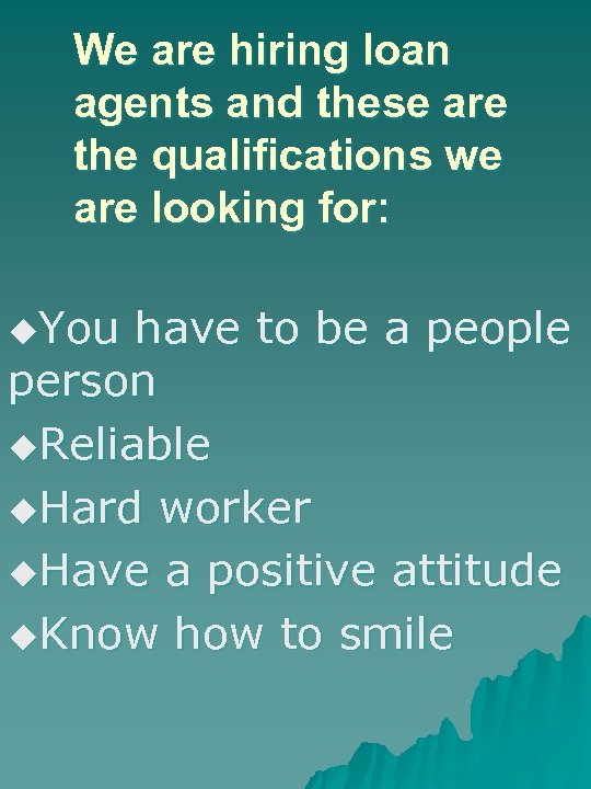 We are hiring loan agents and these are the qualifications we are looking for: