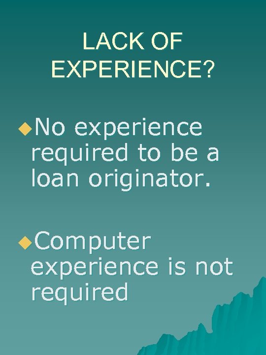 LACK OF EXPERIENCE? u. No experience required to be a loan originator. u. Computer