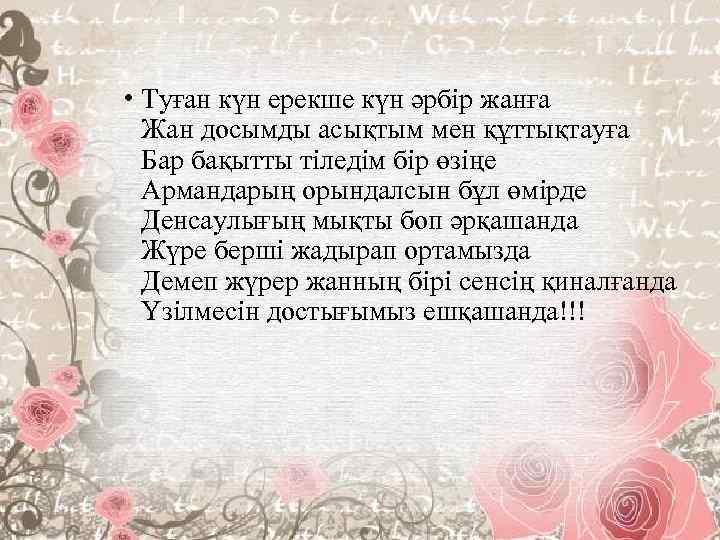  • Туған күн ерекше күн әрбір жанға Жан досымды асықтым мен құттықтауға Бар