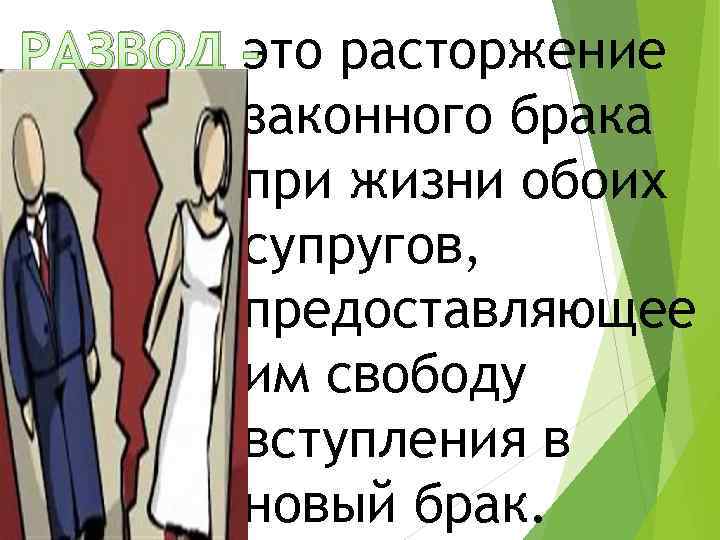 РАЗВОД это расторжение законного брака при жизни обоих супругов, предоставляющее им свободу вступления в