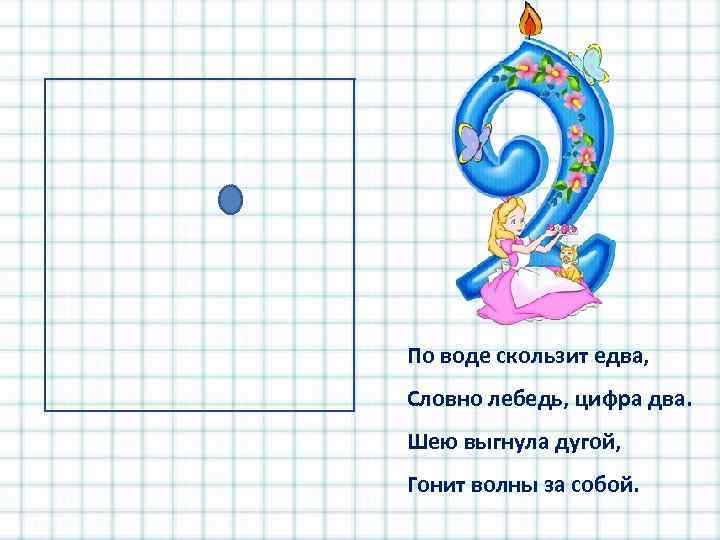 По воде скользит едва, Словно лебедь, цифра два. Шею выгнула дугой, Гонит волны за