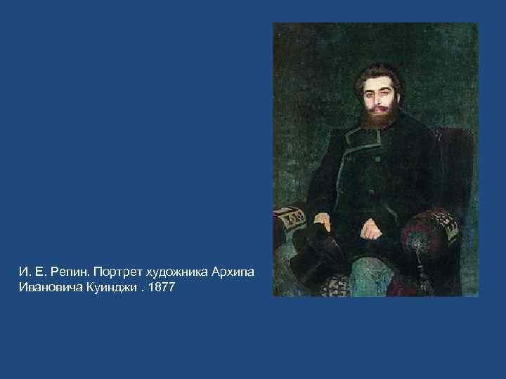 И. Е. Репин. Портрет художника Архипа Ивановича Куинджи. 1877 