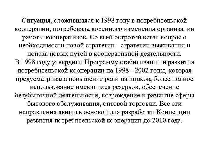 Ситуация, сложившаяся к 1998 году в потребительской кооперации, потребовала коренного изменения организации работы кооперативов.