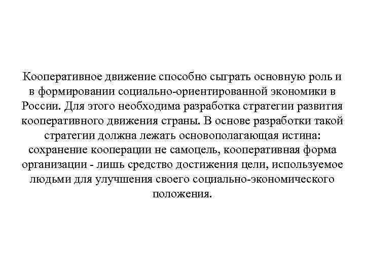 Кооперативное движение способно сыграть основную роль и в формировании социально-ориентированной экономики в России. Для