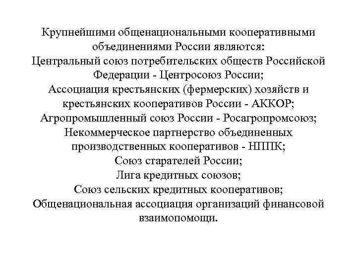 Крупнейшими общенациональными кооперативными объединениями России являются: Центральный союз потребительских обществ Российской Федерации - Центросоюз