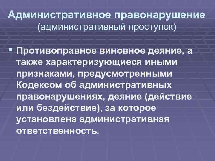 Административное правонарушение (административный проступок) § Противоправное виновное деяние, а также характеризующиеся иными признаками, предусмотренными