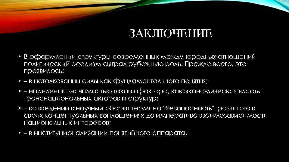 ЗАКЛЮЧЕНИЕ • В оформлении структуры современных международных отношений политический реализм сыграл рубежную роль. Прежде