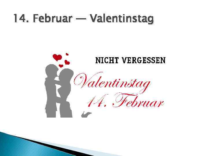 14. Februar — Valentinstag 