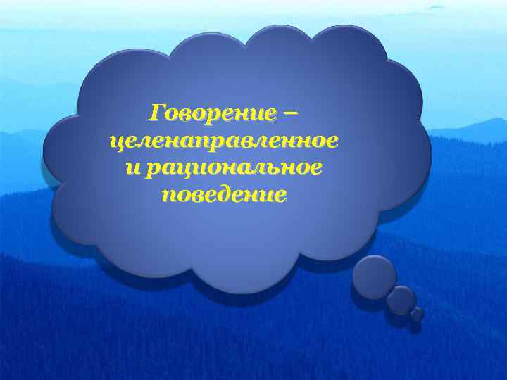 Говорение – целенаправленное и рациональное поведение 