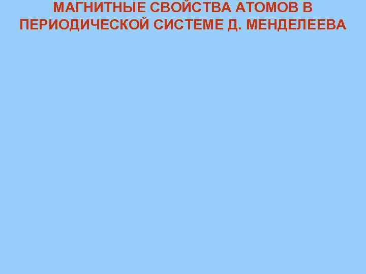 МАГНИТНЫЕ СВОЙСТВА АТОМОВ В ПЕРИОДИЧЕСКОЙ СИСТЕМЕ Д. МЕНДЕЛЕЕВА 