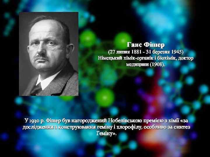 Ганс Фішер (27 липня 1881 - 31 березня 1945) Німецький хімік-органік і біохімік, доктор