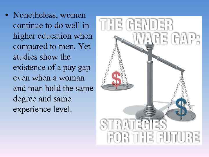  • Nonetheless, women continue to do well in higher education when compared to