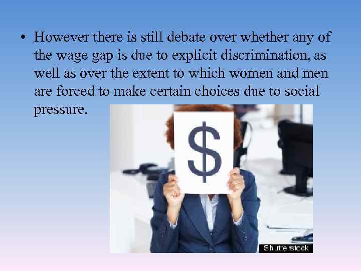  • However there is still debate over whether any of the wage gap