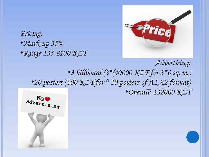 Pricing: • Mark-up 35% • Range 135 -8100 KZT Advertising: • 3 billboard (3*(40000