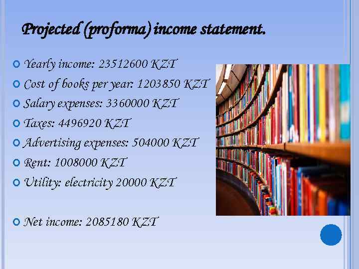 Projected (proforma) income statement. Yearly income: 23512600 KZT Cost of books per year: 1203850