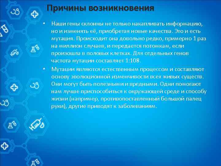 Причины возникновения • Наши гены склонны не только накапливать информацию, но и изменять её,