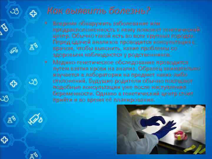 Как выявить болезнь? • Вовремя обнаружить заболевание или предрасположенность к нему поможет генетический центр.