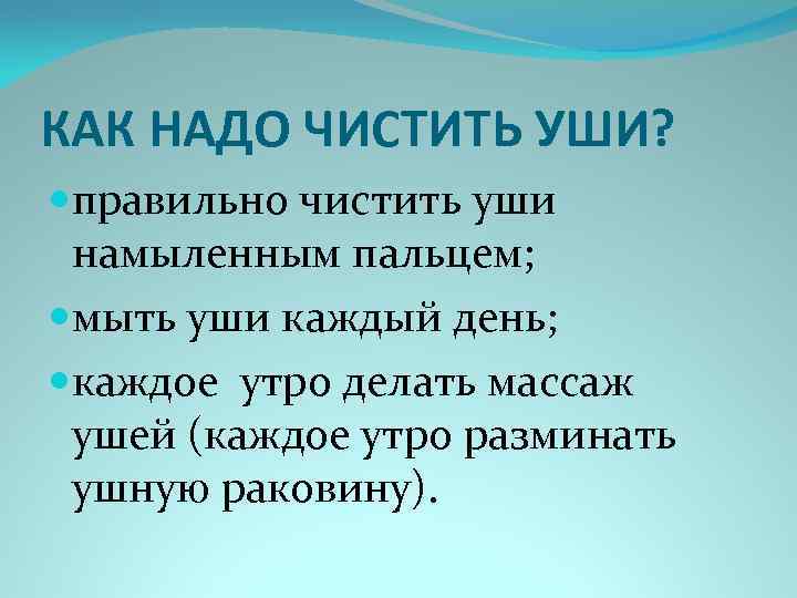 КАК НАДО ЧИСТИТЬ УШИ? правильно чистить уши намыленным пальцем; мыть уши каждый день; каждое