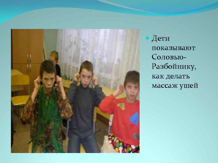  Дети показывают Соловью. Разбойнику, как делать массаж ушей 
