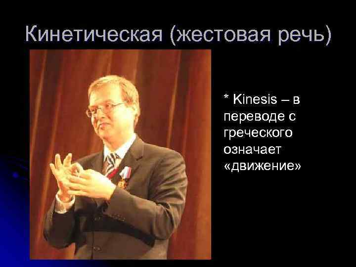 Кинетическая (жестовая речь) * Kinesis – в переводе с греческого означает «движение» 