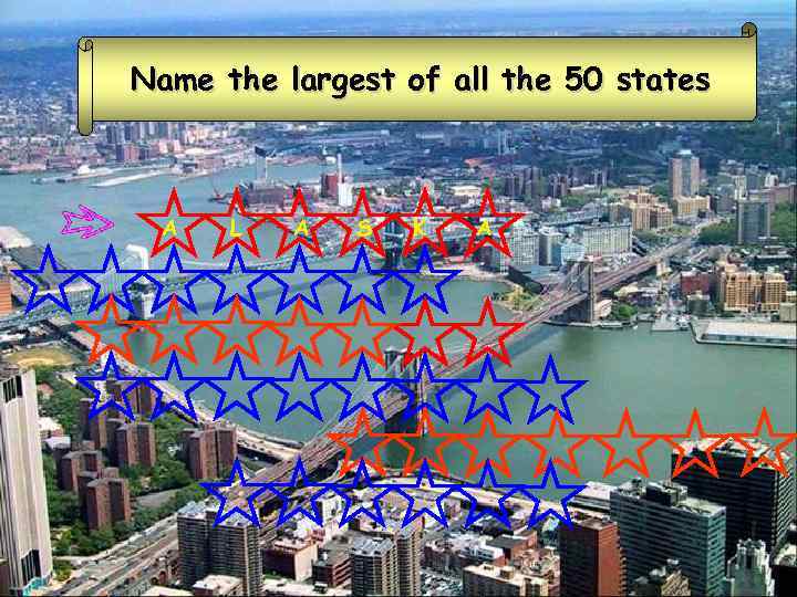 Name the largest of all the 50 states A L A S K A