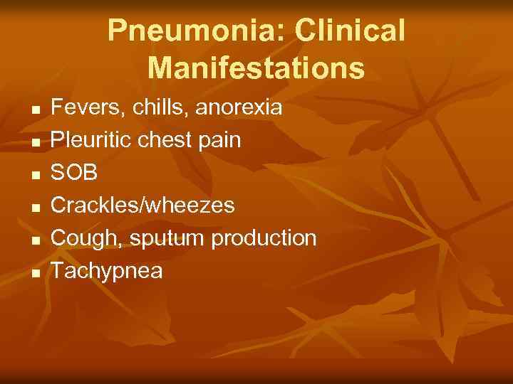 Pneumonia: Clinical Manifestations n n n Fevers, chills, anorexia Pleuritic chest pain SOB Crackles/wheezes